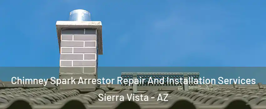  Chimney Spark Arrestor Repair And Installation Services Sierra Vista - AZ