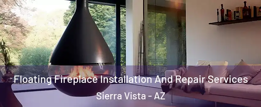 Floating Fireplace Installation And Repair Services Sierra Vista - AZ