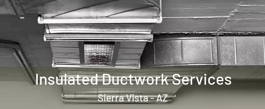  Insulated Ductwork Services Sierra Vista - AZ
