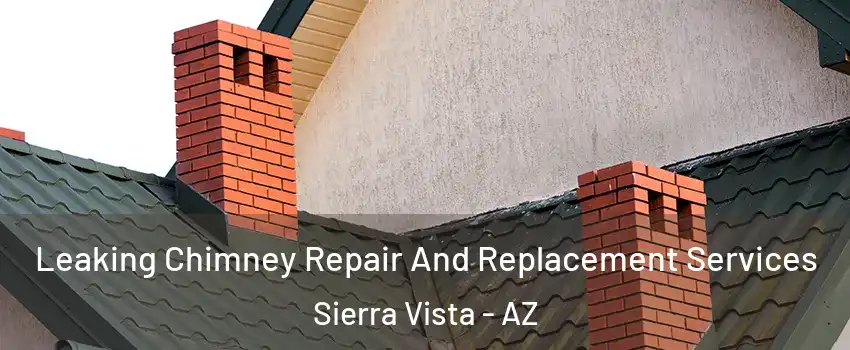  Leaking Chimney Repair And Replacement Services Sierra Vista - AZ