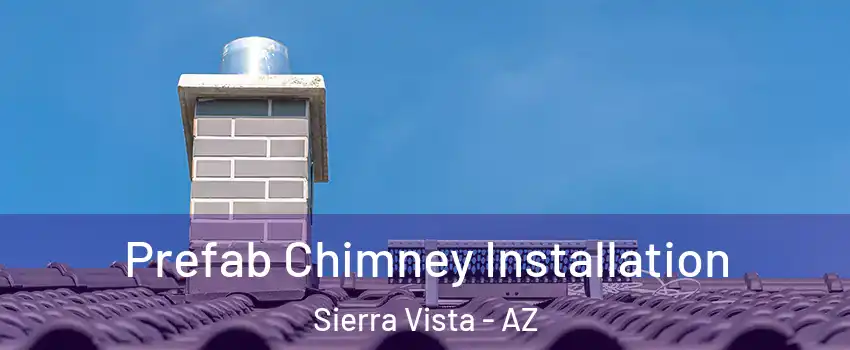  Prefab Chimney Installation Sierra Vista - AZ