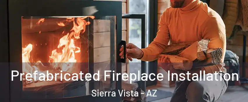  Prefabricated Fireplace Installation Sierra Vista - AZ