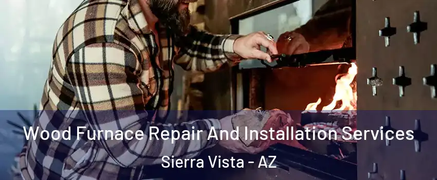  Wood Furnace Repair And Installation Services Sierra Vista - AZ